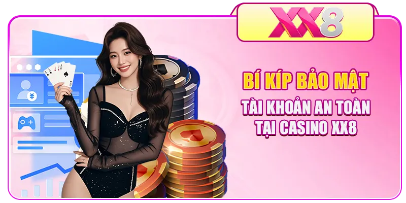 Bí kíp bảo mật tài khoản an toàn tại Casino XX8 